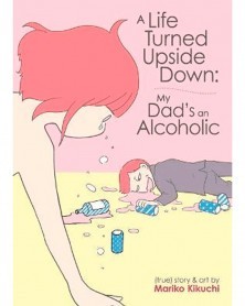 A Life Turned Upside Down: My Dad's an Alcoholic GN (Ed. em inglês)