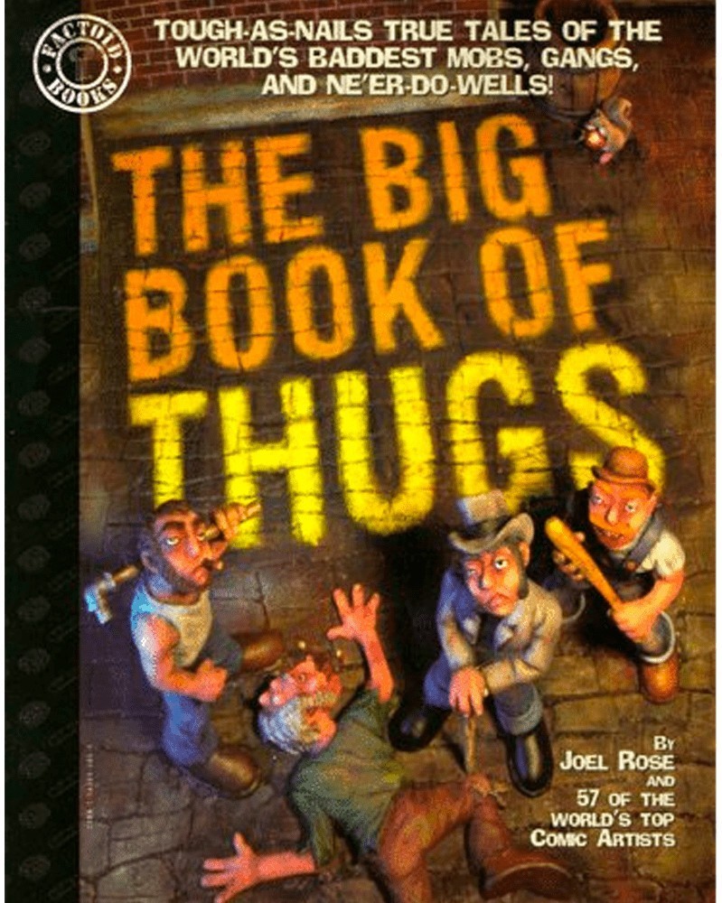 The Big Book of Thugs: Tough as Nails True Tales of the World's Baddest Mobs, Gangs, and Ne'er do Wells!